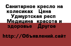 Санитарное кресло на колесиках › Цена ­ 3 - Удмуртская респ. Медицина, красота и здоровье » Другое   